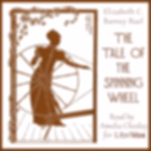 Tale of the Spinning Wheel, The by Elizabeth C. Barney Buel (1868 - 1943)