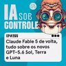 265: Claude Fable 5 de volta, tudo sobre os novos GPT-5.6 Sol, Terra e Luna