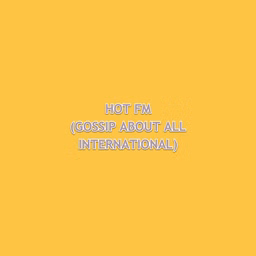 HOT FM (GOSSIP ABOUT ALL INTERNATIONAL SONGS)