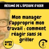 Happy Work - Management & bien-être au travail - résumé — Mon manager s'approprie mon travail : comment réagir sans se griller