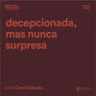 Decepcionada, mas nunca surpresa, com Carol Delgado