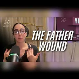 The Father Wound: How It Shapes Your Relationships & Self-Worth