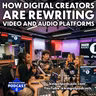 How Digital Creators Are Rewriting Video and Audio Platforms