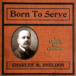 Born to Serve by Charles Monroe Sheldon (1857 - 1946)