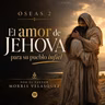 2-El amor de Jehova hacia su pueblo infiel Oseas 2