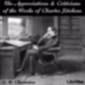 Appreciations and Criticisms of the Works of Charles Dickens by G. K. Chesterton (1874 - 1936)