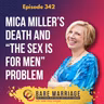 Episode 342: Mica Miller’s Death and “The Sex Is For Men” Problem