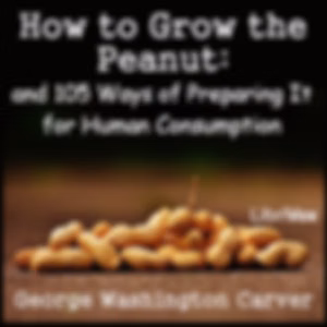 How to Grow the Peanut: and 105 Ways of Preparing It for Human Consumption by George Washington Carver (1864 - 1942)