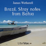 Brazil. Stray notes from Bahia by James Wetherell (1822 - 1858)