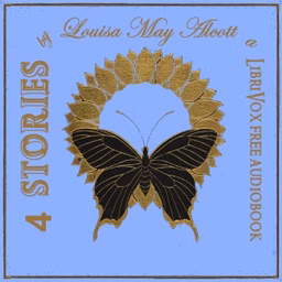 4 Stories by Louisa May Alcott by Louisa May Alcott (1832 - 1888)