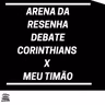 Arena da Resenha Debate #03- Corinthians x Meu Timão, quem sai perdendo nessa briga