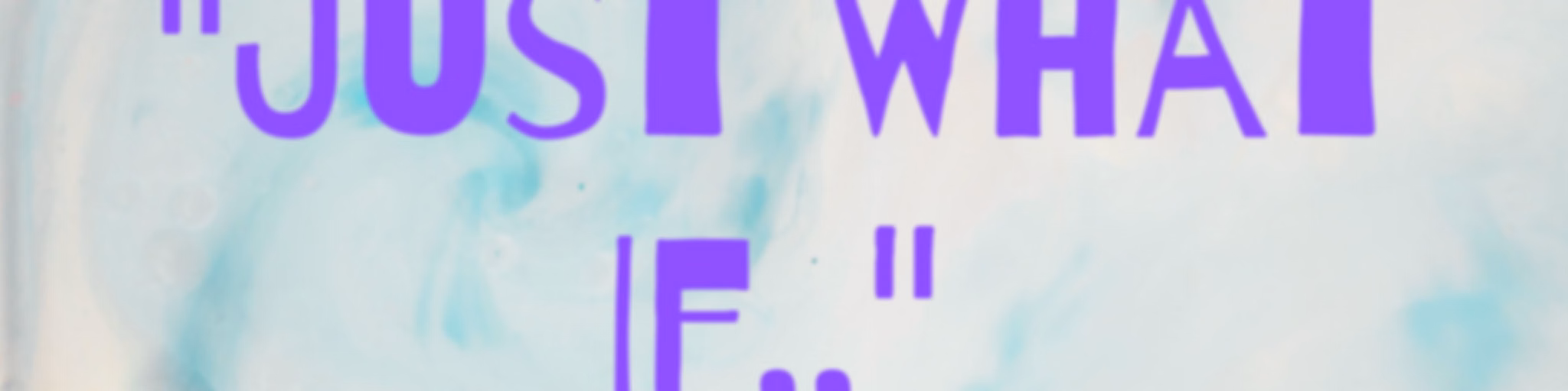 "Just What If.."