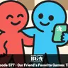 Episode 577 - Our Friend’s Favorite Games: Tim!