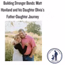 Building Stronger Bonds: Matt Haviland and his Daughter Olivia's Father-Daughter Journey