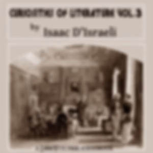 Curiosities of Literature, Vol. 3 by Isaac D'Israeli (1766 - 1848)
