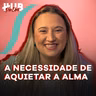 QUAL A NECESSIDADE DE AQUIETAR A ALMA - ft. Thamires Garcia | HUB Por Elas