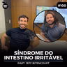 #100 Nutrition Cast | SÍNDROME DO INTESTINO IRRITÁVEL (Jeff Bitencourt & Vinicius Guimarães)