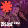 #175 - Não ouça esse podcast