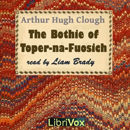 Bothie of Toper-na-Fuosich, The by Arthur Hugh Clough (1819 - 1861)