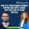 How AI Is Transforming Chemical Shipping and Supply Chains with Josh Luby of Veson Nautical - Ep. 273