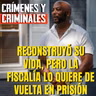 Reconstruyó su vida, pero la fiscalía quiere su regreso a prisión