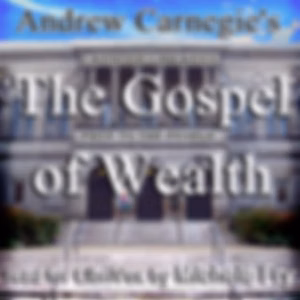 Gospel of Wealth, The by Andrew Carnegie (1835 - 1919)