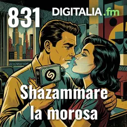 Digitalia #831 - Shazammare la morosa