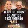 A ira de Deus no Antigo Testamento | Parte 01 | Luz para os meus passos | #79