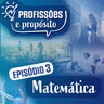 Episódio 3. Matemática