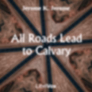 All Roads Lead to Calvary by Jerome K. Jerome (1859 - 1927)