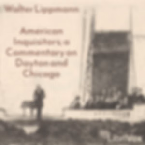 American inquisitors; a commentary on Dayton and Chicago by  Walter Lippmann (1889 - 1974)