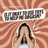 312: Is It Okay To Use Toys To Help Me Orgasm?