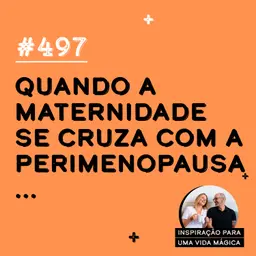 #497 - Quando a maternidade se cruza com a perimenopausa