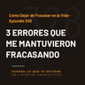Cómo Dejar de Fracasar en la Vida - Episodio 328