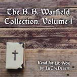 B. B. Warfield Collection, Volume 1, The by Benjamin B. Warfield (1851 - 1921)
