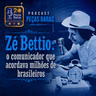 #465 Zé Béttio: o comunicador que acordava milhões de brasileiros