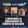 #EP353 A IMPORTÂNCIA DO BENEFICIAMENTO DE SEMENTES NA QUALIDADE com Dr. Francisco Krzyzanoswisky e Dr. José de Barros França Neto
