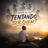 Você Está Tentando Ser Quem?