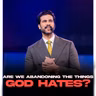 Are We Abandoning the Things God Hates
