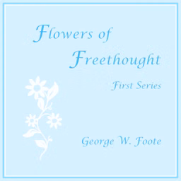 Flowers of Freethought (First Series) by George William Foote (1850 - 1915)