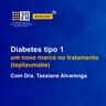 Diabetes tipo 1: um novo marco no tratamento (teplizumabe)
