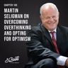 Chapter 165: Martin Seligman on overcoming overthinking and opting for optimism