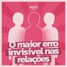 #276 - ⁠⁠O maior erro invisível nos relacionamentos (e você provavelmente comete)