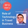 Part 2 - Role of Technology in Travel Business - With Bhavesh Oza of Bluestar Air Travel Services