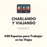 #60 Espacios para trabajar en los viajes