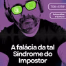 159 - A falácia da tal Síndrome do Impostor
