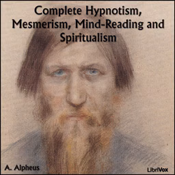 Complete Hypnotism, Mesmerism, Mind-Reading and Spiritualism by  A. Alpheus