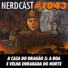 NerdCast 1043 - A Casa do Dragão 3: A Boa e Velha Enrabada do Norte