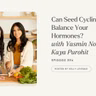 394: Can Seed Cycling Really Balance Your Hormones? | Yasmin Nouri & Kaya Purohit