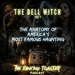 The Dancing Toaster Podcast- Ep56- The Bell Witch part 3: The Anatomy of America’s most famous Haunting